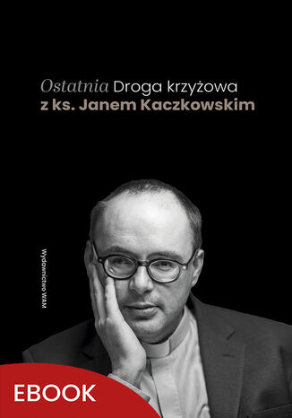 Ostatnia Droga krzyżowa z ks. Janem Kaczkowskim ks. Jan Kaczkowski - okladka książki