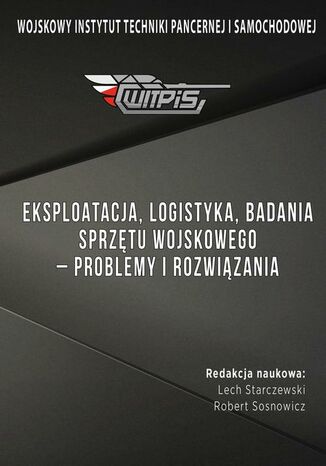 Eksploatacja, logistyka, badania sprzętu wojskowego  problemy i rozwiązania Lech Starczewski, Robert Sosnowicz - okladka książki