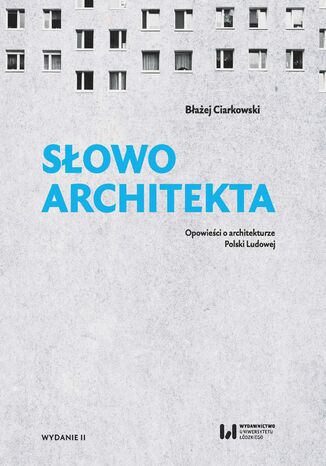 Słowo architekta. Opowieści o architekturze Polski Ludowej. Wydanie II Błażej Ciarkowski - okladka książki