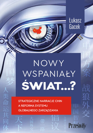 Nowy wspaniały świat...? Strategiczne narracje Chin a reforma systemu globalnego zarządzania Łukasz Gacek - okladka książki