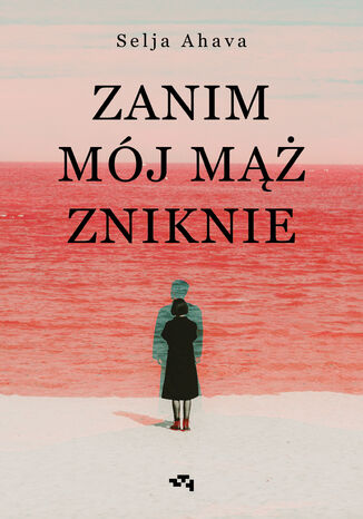 Zanim mój mąż zniknie Selja Ahava - okladka książki