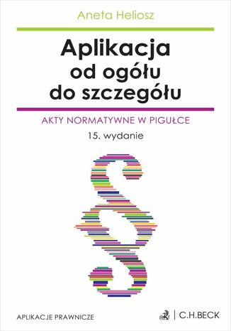 Aplikacja od ogółu do szczegółu. Akty normatywne w pigułce Aneta Heliosz - okladka książki