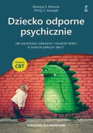 Dziecko odporne psychicznie. Jak wychować odważne i otwarte dzieci w świecie pełnym lęku? Muniya S. Khanna, Philip C. Kendall - okladka książki