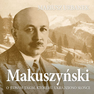 Makuszyński. O jednym takim, któremu ukradziono słońce Mariusz Urbanek - okladka książki