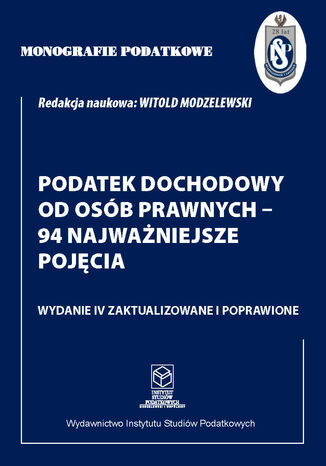 Monografie Podatkowe. Podatek Dochodowy od Osób Prawnych - 94 najważniejsze pojęcia prof. dr hab. Witold Modzelewski - okladka książki