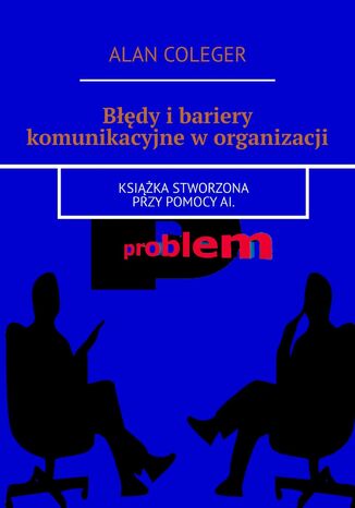 Błędy i bariery komunikacyjne w organizacji Alan Coleger - okladka książki