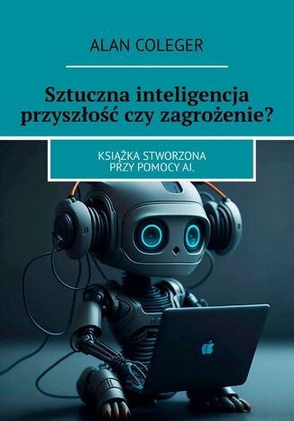 Sztuczna inteligencja przyszłość czy zagrożenie? Alan Coleger - okladka książki