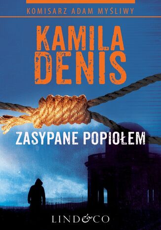 Zasypane popiołem. Tom 1. Komisarz Adam Myśliwy Kamila Denis - okladka książki