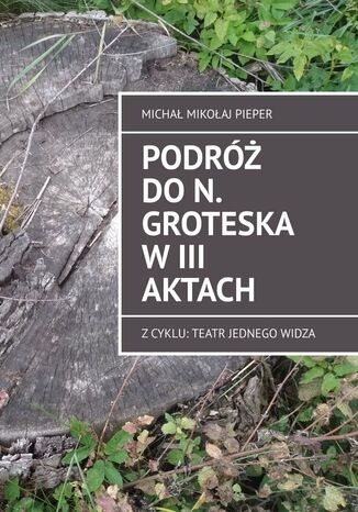 Podróż do N. Groteska w III aktach Michał Pieper - okladka książki