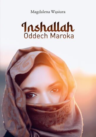 Inshallah. Oddech Maroka Magdalena Wąsiura - okladka książki