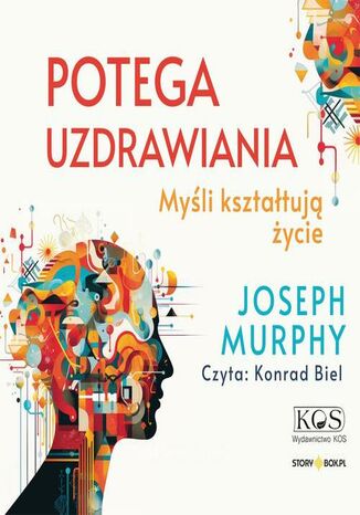 Potęga uzdrawiania. Myśli kształtują życie Joseph Murphy - okladka książki