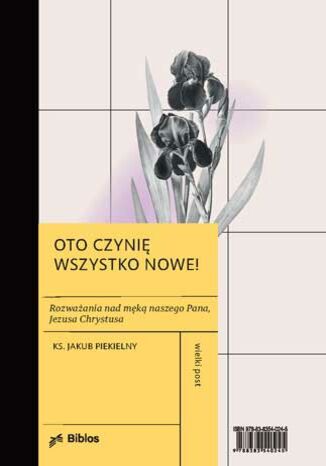 Oto czynie wszystko nowe! Rozważania nad męką naszego Pana, Jezusa Chrystusa ks. Jakub Piekielny - okladka książki