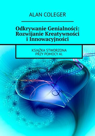 Odkrywanie Genialności: Rozwijanie Kreatywności i Innowacyjności Alan Coleger - okladka książki