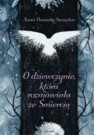 O dziewczynie, która rozmawiała ze śmiercią Aneta Dominika Szcząchor - okladka książki