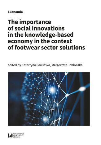 The importance of social innovations in the knowledge-based economy in the context of footwear sector solutions Katarzyna Ławińska, Małgorzata Jabłońska - okladka książki