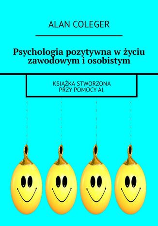 Psychologia pozytywna w życiu zawodowym i osobistym Alan Coleger - okladka książki