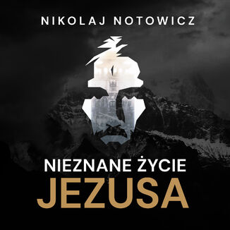 Nieznane Życie Jezusa [wersja nieocenzurowana] Nikolaj Notowicz - audiobook MP3