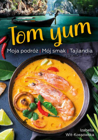 Tom Yum. Moja podróż. Mój smak. Tajlandia Izabella Wit-Kossowska - okladka książki