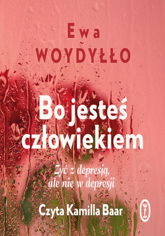 Bo jesteś człowiekiem. Żyć z depresją, ale nie w depresji Ewa Woydyłło - audiobook MP3