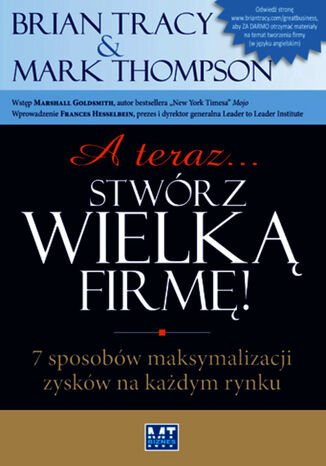 A teraz stwórz wielką firmę. 7 sposobów maksymalizacji zysków na każdym rynku Mark Thompson, Brian Tracy - okladka książki