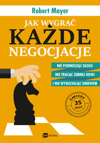 Jak wygrać każde negocjacje. Nie podnosząc głosu, nie tracąc zimnej krwi i nie wybuchając gniewem Robert Mayer - okladka książki