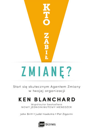 Kto zabił zmianę?. Stań się skutecznym Agentem Zmiany w twojej organizacji Ken Blanchard, John Britt, Judd Hoekstra, Pat Zigarmi - okladka książki