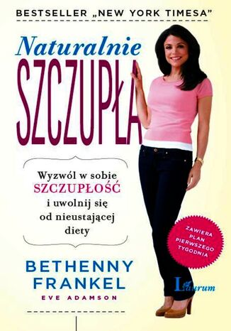 Naturalnie szczupła. Wyzwól w sobie szczupłość i uwolnij się od nieustającej diety Bethenny Frankel, Eve Adamson - okladka książki