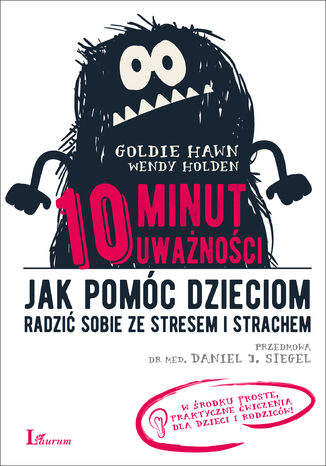 10 minut uważności. Jak pomóc dzieciom radzić sobie ze stresem i strachem Goldie Hawn, Wendy Holden - okladka książki