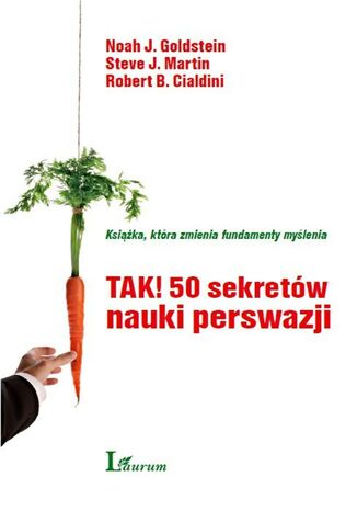 Tak! 50 sekretów nauki perswazji Noah J. Goldstein, Steve J. Martin, Robert B. Cialdini - okladka książki