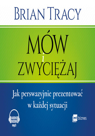 Mów i zwyciężaj. Jak perswazyjnie prezentować w każdej sytuacji Brian Tracy - okladka książki