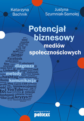 Potencjał biznesowy mediów społecznościowych. Diagnoza, metody, komunikacja Katarzyna Bachnik, Justyna Szumniak-Samolej - okladka książki