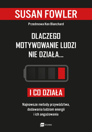 Dlaczego motywowanie ludzi nie działa i co działa. Najnowsze metody przywództwa, dodawania ludziom energii i ich angażowania Susan Fowler - okladka książki