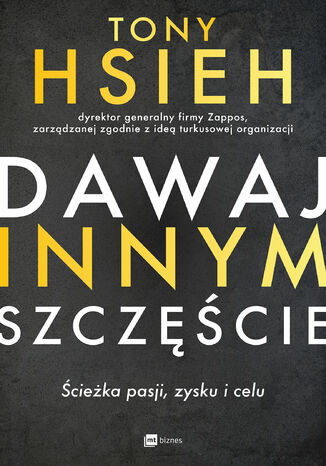 Dawaj innym szczęście. Ścieżka pasji, zysku i celu Tony Hsieh - okladka książki