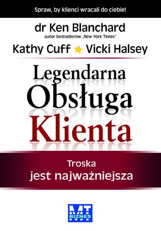 Legendarna Obsługa Klienta. Troska jest najważniejsza Ken Blanchard, Kathy Cuff, Vicki Halsey - okladka książki