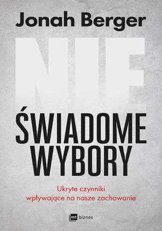 Nieświadome wybory. Ukryte czynniki wpływające na nasze zachowanie Jonah Berger - okladka książki