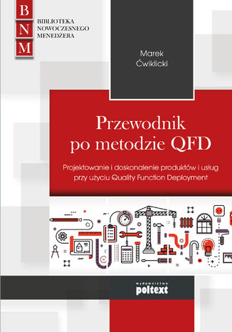 Przewodnik po metodzie QFD. Projektowanie i doskonalenie produktów i usług przy użyciu Quality Function Deployment Marek Ćwiklicki - okladka książki