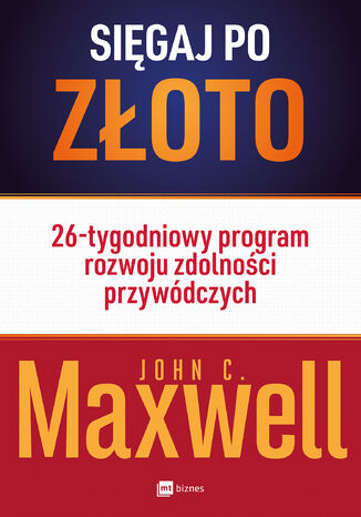 Sięgaj po złoto!. 26-tygodniowy program rozwoju zdolności przywódczych John C. Maxwell - okladka książki