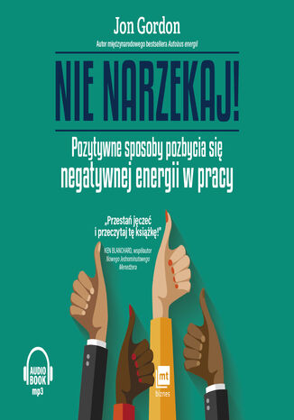 Nie narzekaj!. Pozytywne sposoby pozbycia się negatywnej energii w pracy Jon Gordon - okladka książki