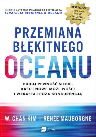 Przemiana błękitnego oceanu. Buduj pewność siebie, kreuj nowe możliwości i wzrastaj poza konkurencją W. Chan Kim, Renee Mauborgne - okladka książki