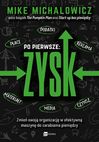 Po pierwsze: ZYSK. Zmień swoją organizację w efektywną maszynę do zarabiania pieniędzy Mike Michalowicz - okladka książki