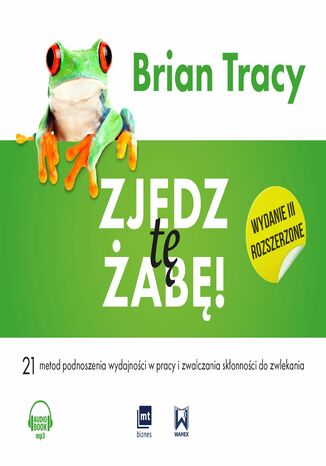 Zjedz tę żabę. 21 metod podnoszenia wydajności w pracy i zwalczania skłonności do zwlekania Brian Tracy - okladka książki