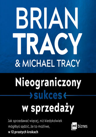 Nieograniczony sukces w sprzedaży. Jak sprzedawać więcej, niż kiedykolwiek mógłbyś sądzić, że to możliwe, w 12 prostych krokach Brian Tracy, Michael Tracy - okladka książki