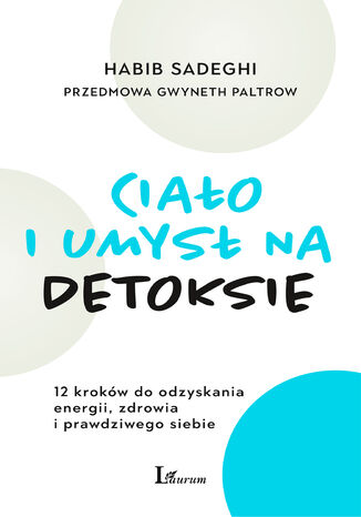 Ciało i umysł na detoksie. 12 kroków do odzyskania energii, zdrowia i prawdziwego siebie Habib Sadeghi, Gwyneth Paltrow - okladka książki