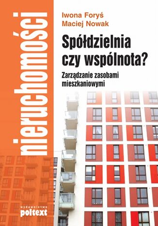 Spółdzielnia czy wspólnota? Zarządzanie zasobami mieszkaniowymi Iwona Foryś, Maciej Nowak - okladka książki
