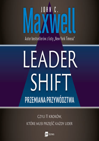 Leadershift. Przemiana przywództwa, czyli 11 kroków, które musi przejść każdy lider John C. Maxwell - okladka książki
