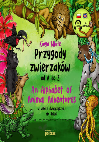 Przygody zwierzaków od A do Z. An Alphabet of Animal Adventures w wersji dwujęzycznej dla dzieci Kinga White - okladka książki