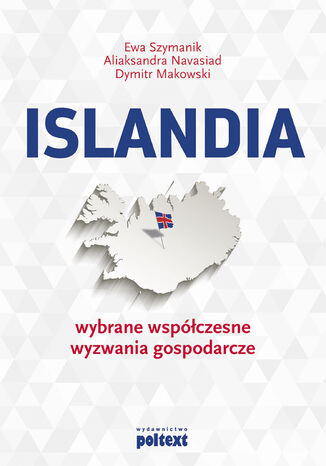Islandia: wybrane współczesne wyzwania gospodarcze Ewa Szymanik, Aliaksandra Navasiad, Dymitr Makowski - okladka książki