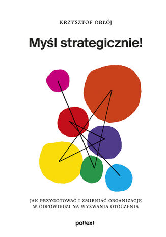 Myśl strategicznie!. Jak przygotować i zmieniać organizację w odpowiedzi na wyzwania otoczenia Krzysztof Obłój - okladka książki