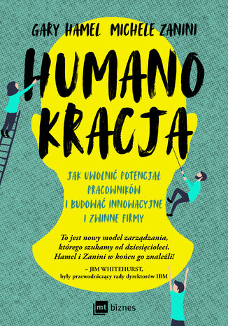 Humanokracja. Jak uwolnić potencjał pracowników i budować innowacyjne i zwinne firmy Gary Hamel, Michele Zanini - okladka książki