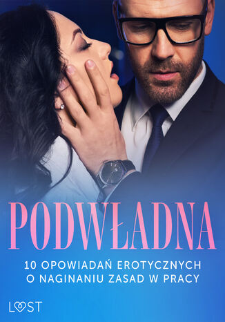 Podwładna: 10 opowiadań erotycznych o naginaniu zasad w pracy SheWolf, Annah Viki M., Mila Lipa, Ewa Maciejczuk, Nina Nirali, Black Chanterelle, Venessa Hart, Catrina Curant - okladka książki